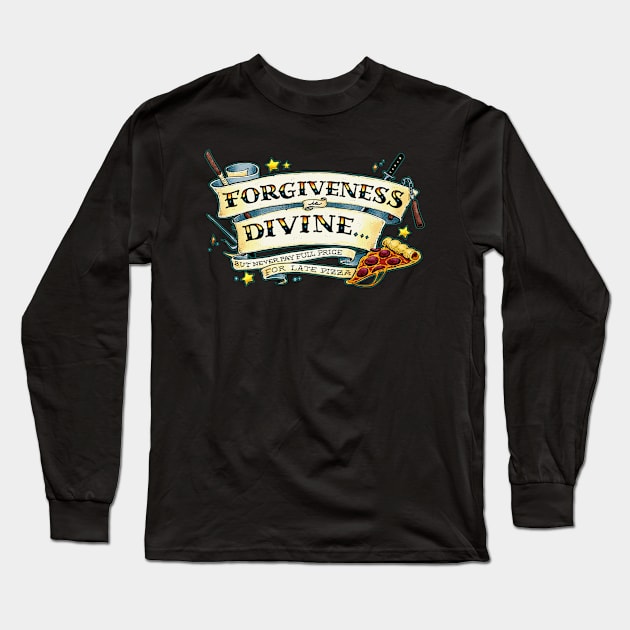 Forgiveness is Divine (but never pay full price for late pizza) Long Sleeve T-Shirt by Scrotes